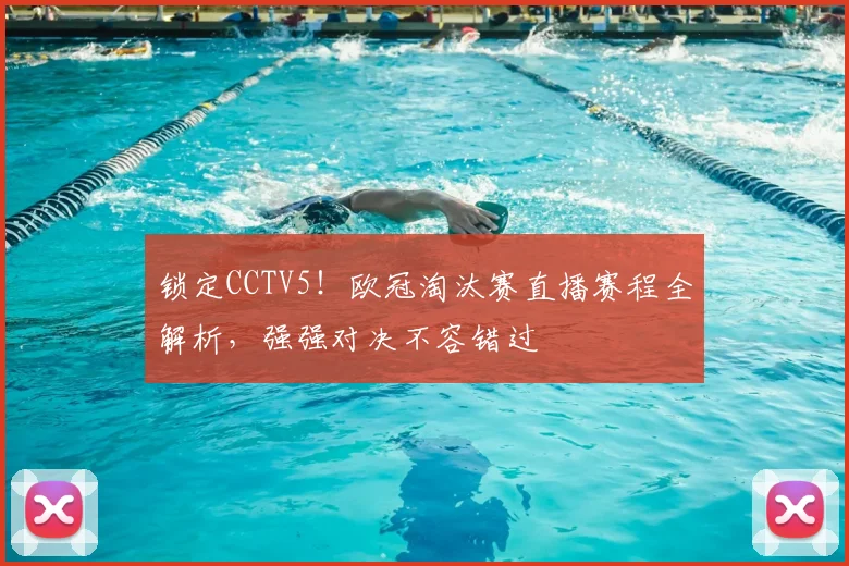 锁定CCTV5！欧冠淘汰赛直播赛程全解析，强强对决不容错过