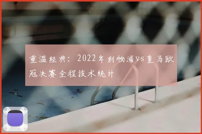 重温经典：2022年利物浦vs皇马欧冠决赛全程技术统计
