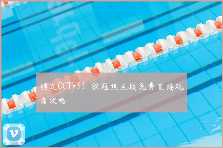 锁定CCTV5！欧冠焦点战免费直播观看攻略