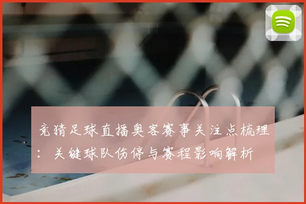 竞猜足球直播奥客赛事关注点梳理：关键球队伤停与赛程影响解析
