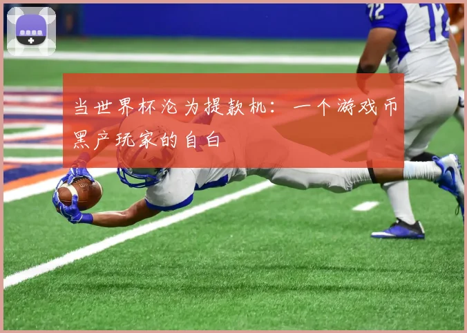 当世界杯沦为提款机：一个游戏币黑产玩家的自白